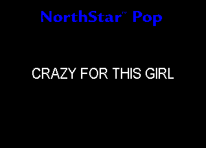 NorthStar'V Pop

CRAZY FOR THIS GIRL