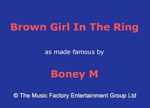 Brown Girl In The Ring

as made famous by

Boney M

43 The Music Factory Entertainment Group Ltd