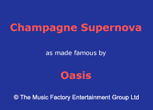 Cha m pagne Supernova

as made famous by

Oasis

43 The Music Factory Entertainment Group Ltd