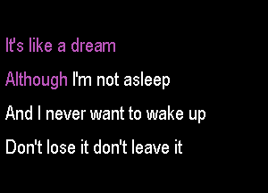 Ifs like a dream

Although I'm not asleep

And I never want to wake up

Don't lose it don't leave it