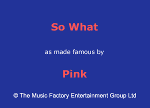 So What

as made famous by

Pink

43 The Music Factory Entertainment Group Ltd