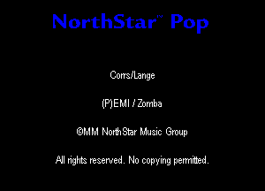 NorthStar'V Pop

Comeange
(PIEMI I Zomba
QMM NorthStar Musxc Group

All rights reserved No copying permithed,