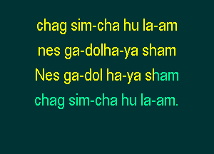 chag sim-cha hu Ia-am
nes ga-dolha-ya sham
Nes ga-dol ha-ya sham

chag sim-cha hu Ia-am.