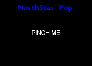 NorthStar'V Pop

PINCH ME
