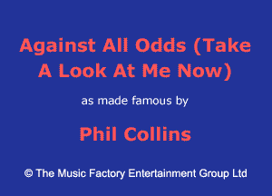 Against All Odds (Take
A Look At Me Now)

as madefamous by
Phil Collins

43 The Music Factory Entertainment Group Ltd
