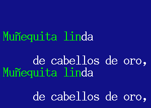 Mu equita linda

de cabellos de oro,
Mu equita linda

de cabellos de oro,