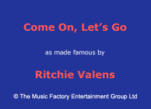 Come On, Let's Go

as made famous by

Ritchie Valens

43 The Music Factory Entertainment Group Ltd
