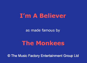 I'm A Believer

as made famous by

The Monkees

43 The Music Factory Entertainment Group Ltd