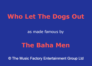 Who Let The Dogs Out

as made famous by

The Baha Men

43 The Music Factory Entertainment Group Ltd