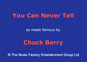 You Can Never Tell

as made famous by

Chuck Berry

43 The Music Factory Entertainment Group Ltd