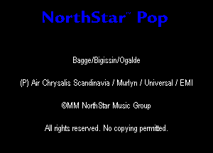 NorthStar'V Pop

BaggeIBngissinIOgalde
(p) Fir Chrysahs Scandmvsa I Mudyn I W I EMI
emu NorthStar Music Group

All rights reserved No copying permithed