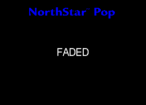NorthStar'V Pop

FADED