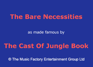 The Bare Necessities

as made famous by

The Cast Of Jungle Book

The Music Factory Entertainment Group Ltd