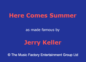 Here Comes Summer

as made famous by

Jerry Keller

43 The Music Factory Entertainment Group Ltd