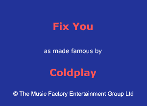 Fix You

as made famous by

Coldplay

43 The Music Factory Entertainment Group Ltd