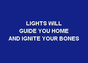 LIGHTS WILL
GUIDE YOU HOME

AND IGNITE YOUR BONES