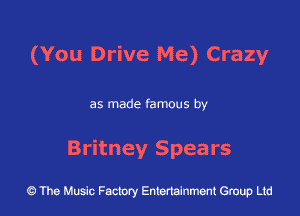 (You Drive Me) Crazy

as made famous by

Britney Spears

43 The Music Factory Entertainment Group Ltd