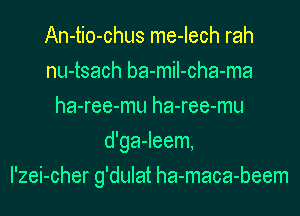 An-tio-chus me-Iech rah
nu-tsach ba-miI-cha-ma
ha-ree-mu ha-ree-mu
d'ga-Ieem,

I'zei-cher g'dulat ha-maca-beem