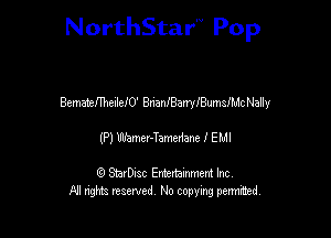 NorthStar'V Pop

BematemmcxchO' BnanlBarrleumslMc Nally
(P) MMI-Temedane I EMI

(9 StarDIsc Entertaxnment Inc.
NI rights reserved No copying pennithed.