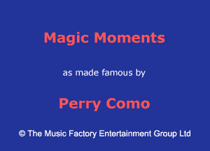 Magic Moments

as made famous by

Perry Como

The Music Factory Entertainment Group Lid