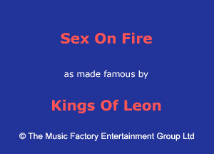 Sex On Fire

as made famous by

Kings Of Leon

43 The Music Factory Entertainment Group Ltd