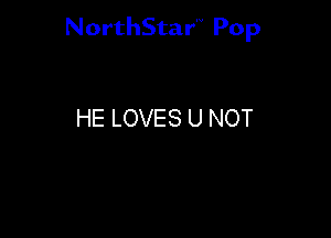 NorthStar'V Pop

HE LOVES U NOT