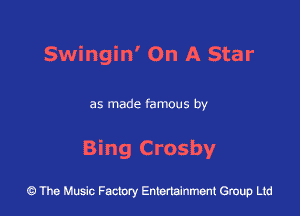 Swingin' On A Star

as made famous by

Bing Crosby

The Music Factory Entertainment Group Lid