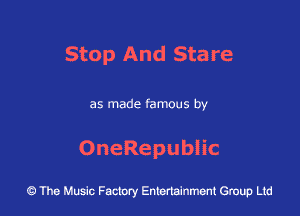 Stop And Stare

as made famous by

OneRepublic

43 The Music Factory Entertainment Group Ltd