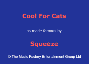 CoolForCats

as made famous by

Squeeze

The Music Factory Entertainment Group Lid