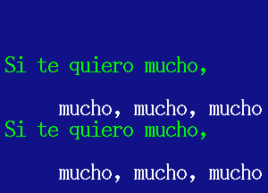 Si te quiero mucho,

mucho, mucho, mucho
Sl te qu1ero mucho,

mucho, mucho, mucho