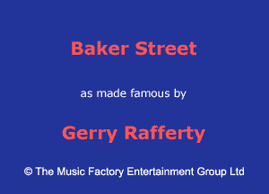 Baker Street

as made famous by

Gerry Rafferty

43 The Music Factory Entertainment Group Ltd