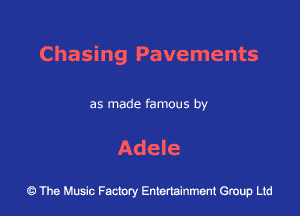 Chasing Pavements

as made famous by

Adele

The Music Factory Entertainment Group Lid