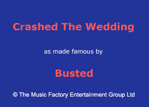 Crashed The Wedding

as made famous by

Busted

43 The Music Factory Entertainment Group Ltd