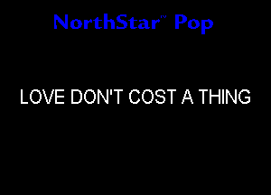 NorthStar'V Pop

LOVE DON'T COST A THING