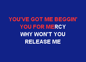 .OU'VE GOT ME BEGGIN'
YOU FOR MERCY

WHY W'
