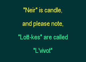 Neir is candle,

and please note,

Lott-kes are called

L'Vivot