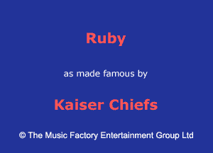 Ruby

as made famous by

Kaiser Chiefs

43 The Music Factory Entertainment Group Ltd