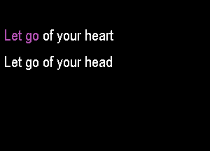 Let go of your head

Let go of your head