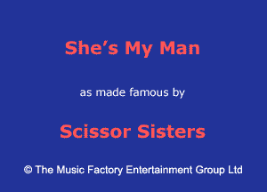 She's My Man

as made famous by

Scissor Sisters

43 The Music Factory Entertainment Group Ltd