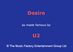 Desire

as made famous by

U2

43 The Music Factory Entertainment Group Ltd