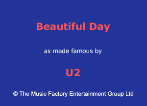Beautiful Day

as made famous by

U2

43 The Music Factory Entertainment Group Ltd