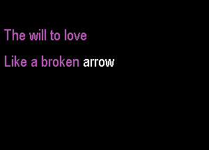 The will to love

Like a broken arrow