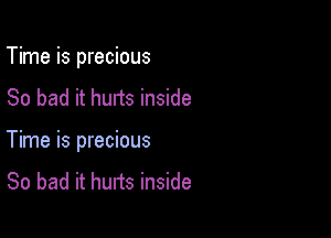 Time is precious

So bad it hurts inside

Time is precious

So bad it hurts inside