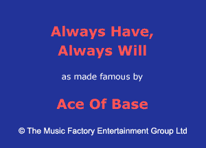 Always Have,
Always Will

as made famous by

Ace Of Base

43 The Music Factory Entertainment Group Ltd