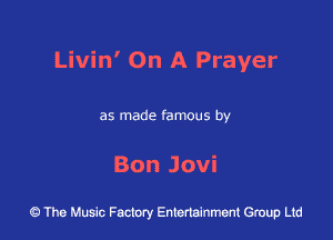 Livin' On A Prayer

as made famous by

Bon Jovi

43 The Music Factory Entertainment Group Ltd