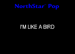 NorthStar'V Pop

I'M LIKE A BIRD