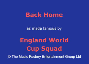 Back Home

as made famous by

England World
Cup Squad

43 The Music Factory Entertainment Group Ltd