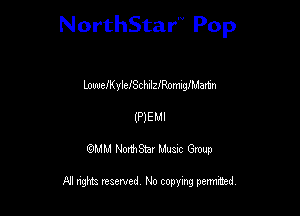 NorthStar'V Pop

LoweIKyleISchIlszomingartn
(PIEMI
QMM NorthStar Musxc Group

All rights reserved No copying permithed,