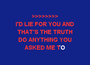 D ANYTHING YOU
ASKED ME TO
