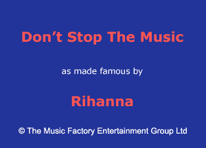 Don't Stop The Music

as made famous by

Rihanna

43 The Music Factory Entertainment Group Ltd